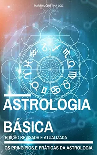 Astrologia Básica: Os Princípios E Práticas De Astrologia - Edição Revisada